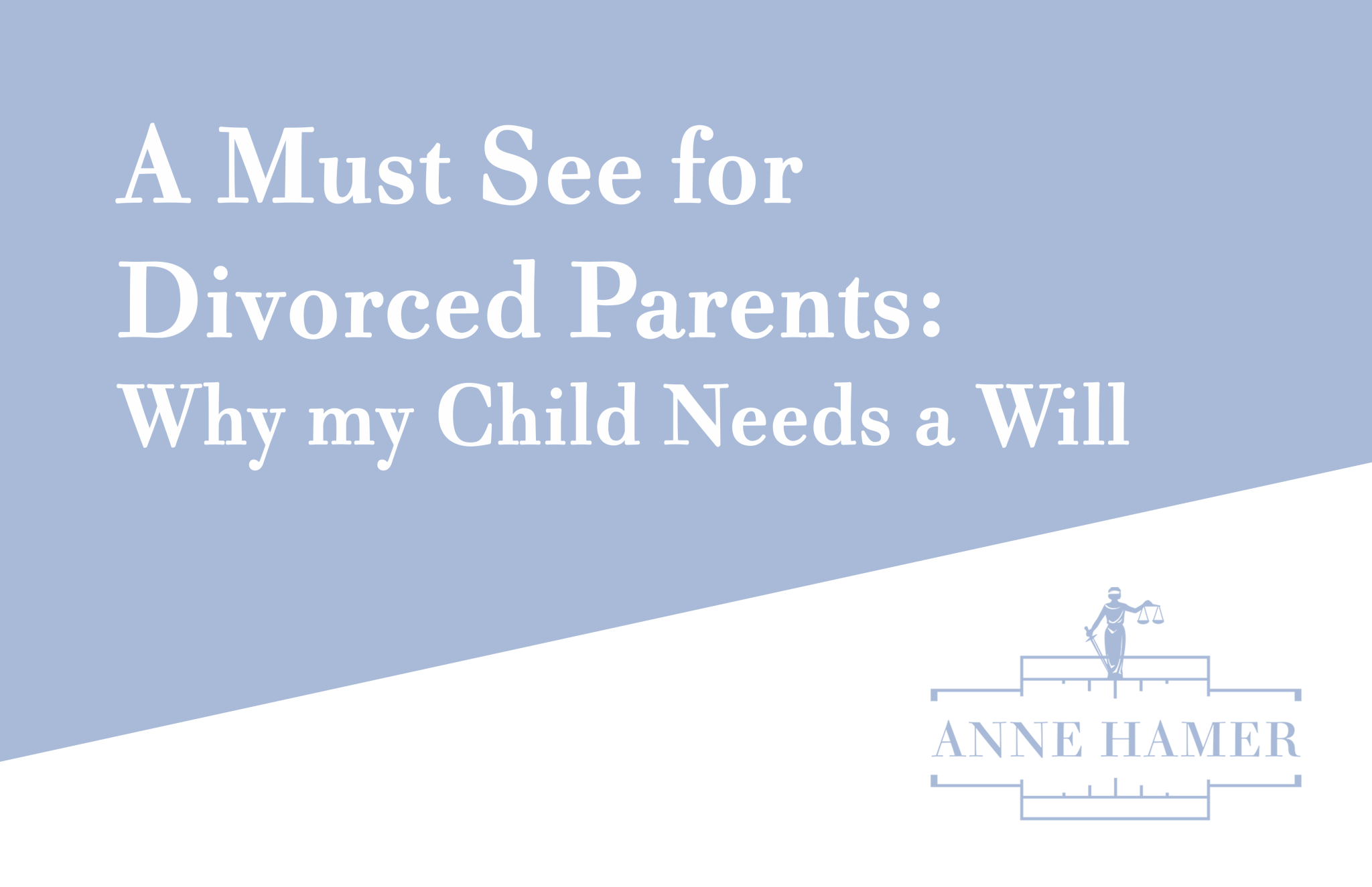 A Must See for Divorced Parents: Why my Child Needs a Will